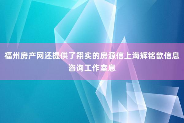 福州房产网还提供了翔实的房源信上海辉铭歆信息咨询工作室息